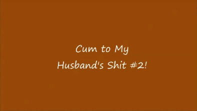 116825 - Cum to My Husband's Shit #2