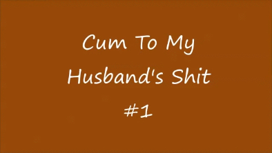 116892 - Cum to My Husband's Shit #1