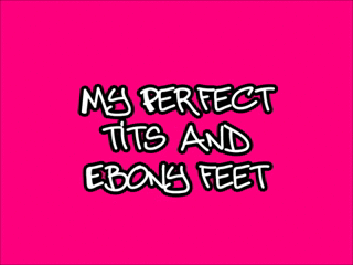 65759 - My perfect tits and Ebony feet