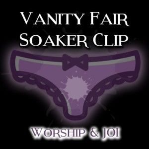 124182 - The Vanity Fair Soaker Clip Worship and Joi