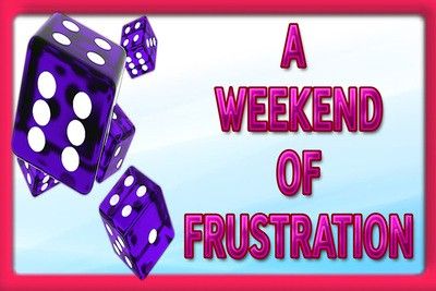 162182 - A WEEKEND OF FRUSTRATION