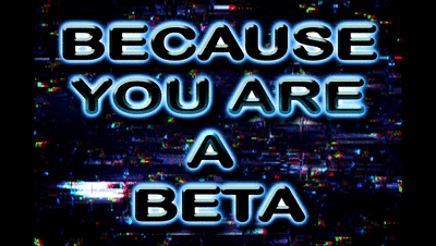 181913 - BECAUSE YOU ARE A BETA