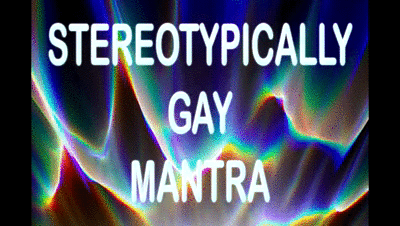 185672 - STEREOTYPICALLY GAY MANTRA