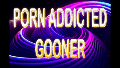 200025 - PORN ADDICTED GOONER