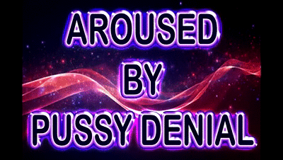 204775 - AROUSED BY PUSSY DENIAL