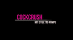 Cockcrush with hot high heels