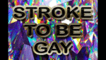 STROKE TO BE GAY